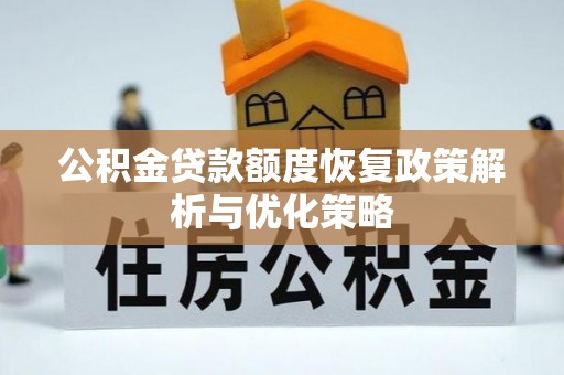 北流公积金贷款额度恢复政策解析与优化策略