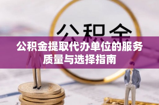 北流公积金提取代办单位的服务质量与选择指南
