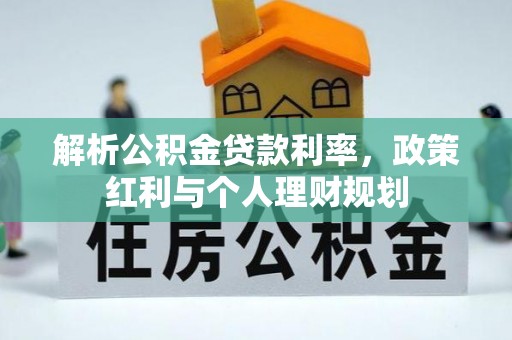 北流解析公积金贷款利率，政策红利与个人理财规划