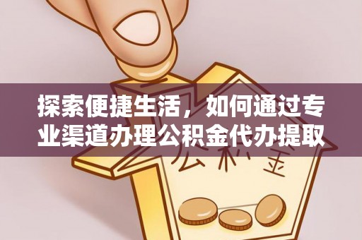 北流探索便捷生活，如何通过专业渠道办理公积金代办提取业务