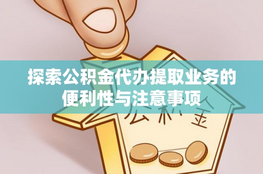 北流探索公积金代办提取业务的便利性与注意事项