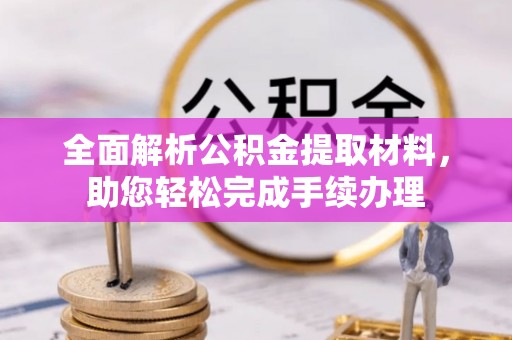 北流全面解析公积金提取材料，助您轻松完成手续办理