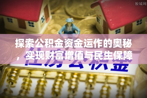 北流探索公积金资金运作的奥秘，实现财富增值与民生保障