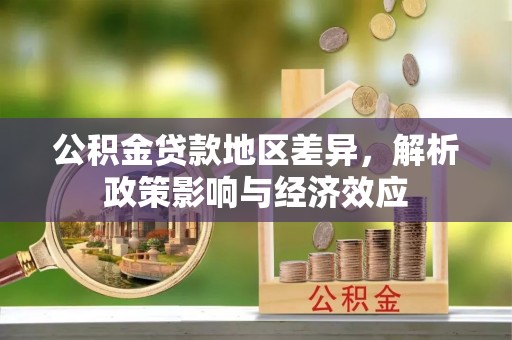 北流公积金贷款地区差异，解析政策影响与经济效应