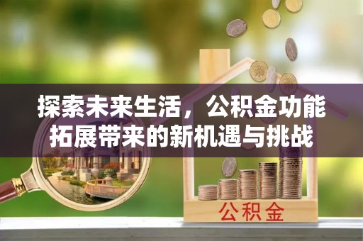 北流探索未来生活，公积金功能拓展带来的新机遇与挑战