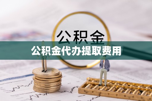 北流公积金代办提取费用
