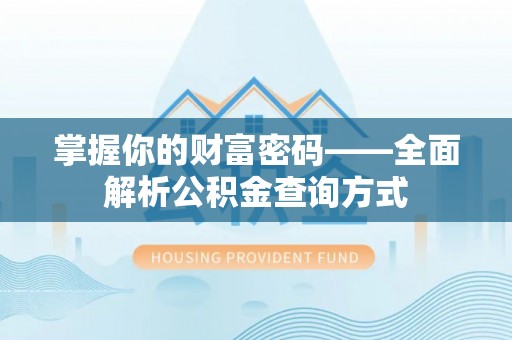 北流掌握你的财富密码——全面解析公积金查询方式