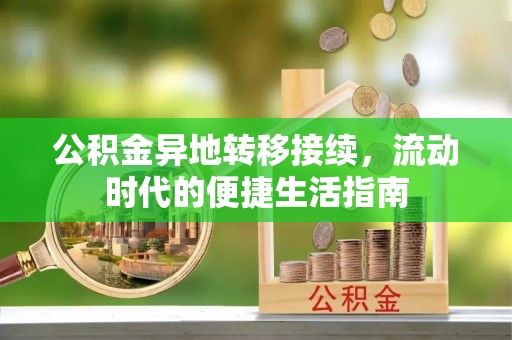 北流公积金异地转移接续，流动时代的便捷生活指南