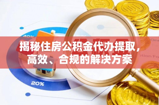 北流揭秘住房公积金代办提取，高效、合规的解决方案