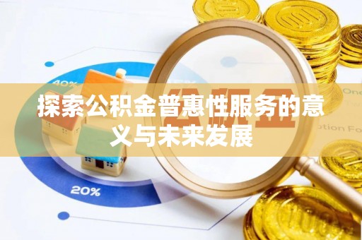 北流探索公积金普惠性服务的意义与未来发展
