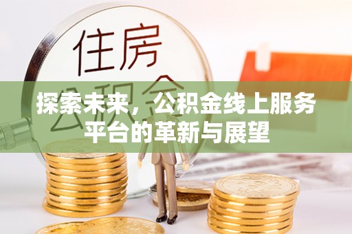 北流探索未来，公积金线上服务平台的革新与展望