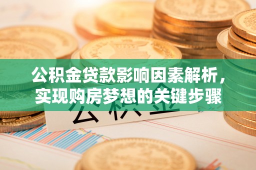 北流公积金贷款影响因素解析，实现购房梦想的关键步骤