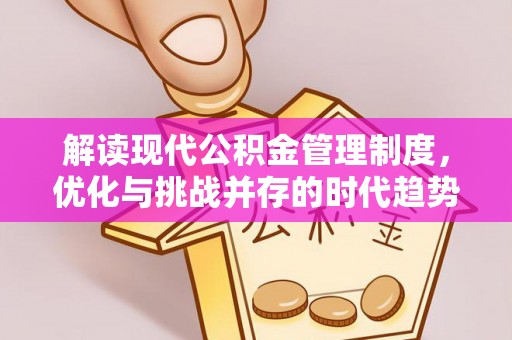 北流解读现代公积金管理制度，优化与挑战并存的时代趋势