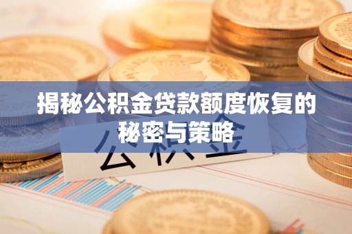 北流揭秘公积金贷款额度恢复的秘密与策略