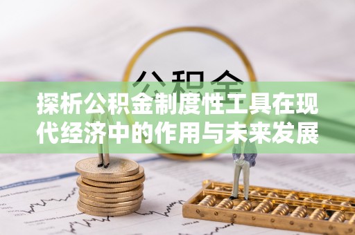 北流探析公积金制度性工具在现代经济中的作用与未来发展趋势