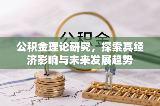 北流公积金理论研究，探索其经济影响与未来发展趋势
