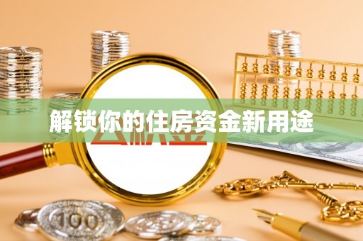北流解锁你的住房资金新用途
