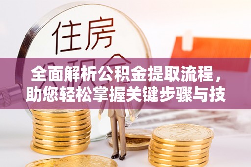北流全面解析公积金提取流程，助您轻松掌握关键步骤与技巧