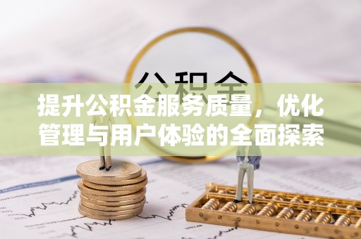 北流提升公积金服务质量，优化管理与用户体验的全面探索