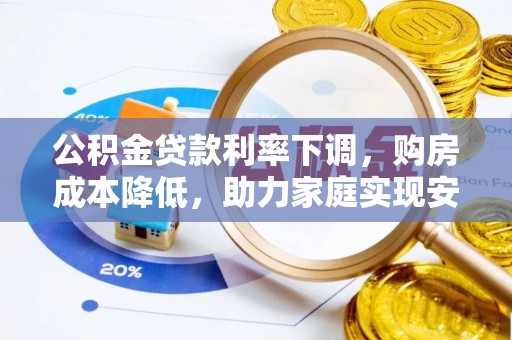 北流公积金贷款利率下调，购房成本降低，助力家庭实现安居梦