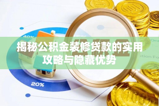 北流揭秘公积金装修贷款的实用攻略与隐藏优势