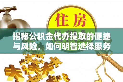 北流揭秘公积金代办提取的便捷与风险，如何明智选择服务？