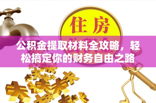 北流公积金提取材料全攻略，轻松搞定你的财务自由之路