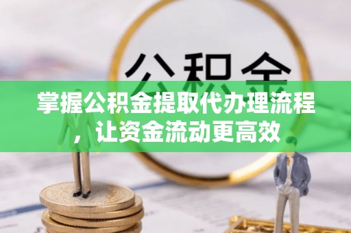 北流掌握公积金提取代办理流程，让资金流动更高效