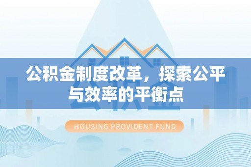 北流公积金制度改革，探索公平与效率的平衡点