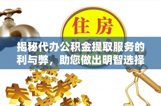 北流揭秘代办公积金提取服务的利与弊，助您做出明智选择