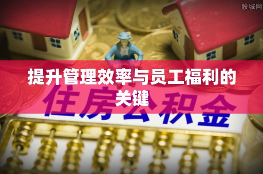 北流提升管理效率与员工福利的关键