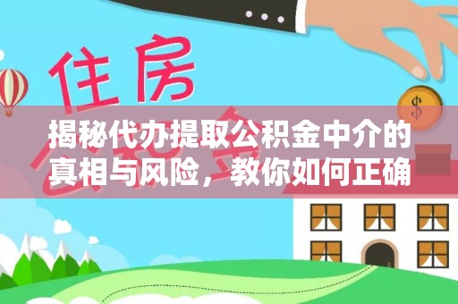 北流揭秘代办提取公积金中介的真相与风险，教你如何正确操作