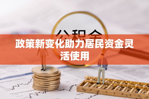 北流政策新变化助力居民资金灵活使用