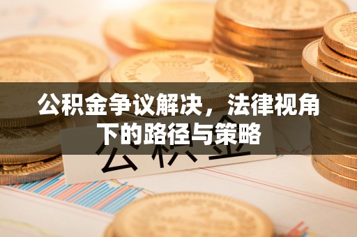 北流公积金争议解决，法律视角下的路径与策略