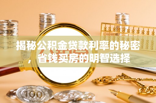 北流揭秘公积金贷款利率的秘密，省钱买房的明智选择