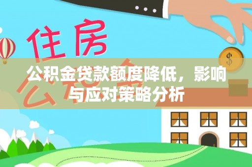 北流公积金贷款额度降低，影响与应对策略分析