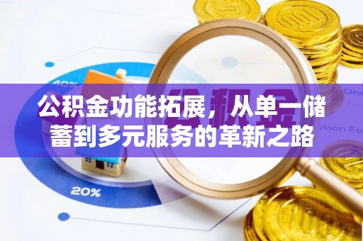 北流公积金功能拓展，从单一储蓄到多元服务的革新之路