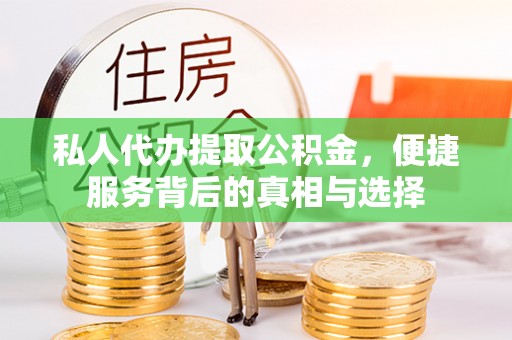 北流私人代办提取公积金，便捷服务背后的真相与选择