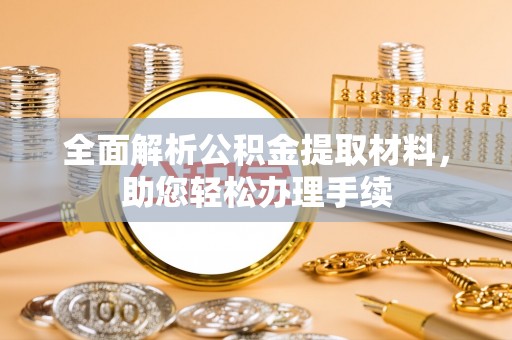 北流全面解析公积金提取材料，助您轻松办理手续
