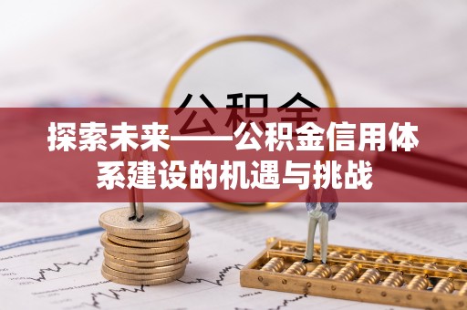北流探索未来——公积金信用体系建设的机遇与挑战