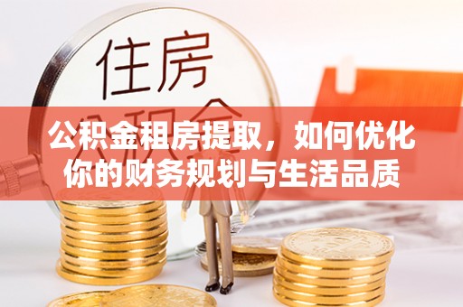 北流公积金租房提取，如何优化你的财务规划与生活品质