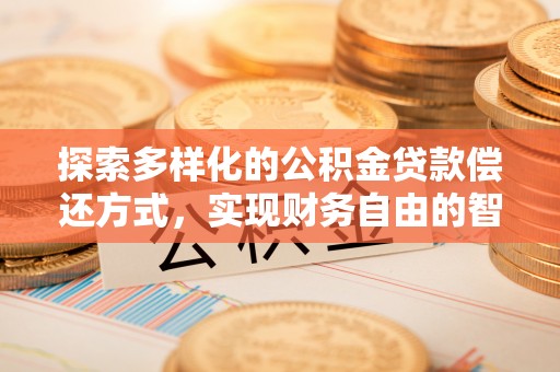 北流探索多样化的公积金贷款偿还方式，实现财务自由的智慧选择