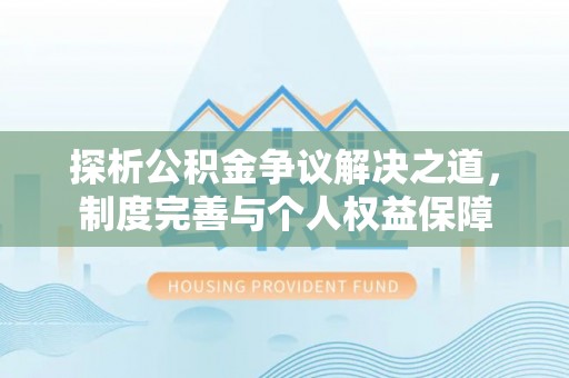 北流探析公积金争议解决之道，制度完善与个人权益保障