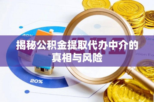 北流揭秘公积金提取代办中介的真相与风险