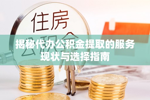 北流揭秘代办公积金提取的服务现状与选择指南