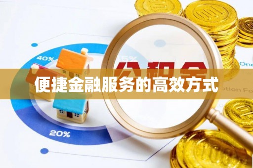 北流便捷金融服务的高效方式