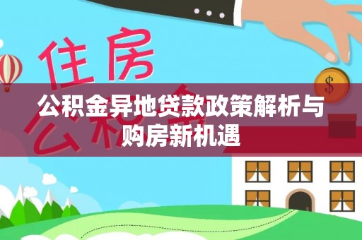 北流公积金异地贷款政策解析与购房新机遇