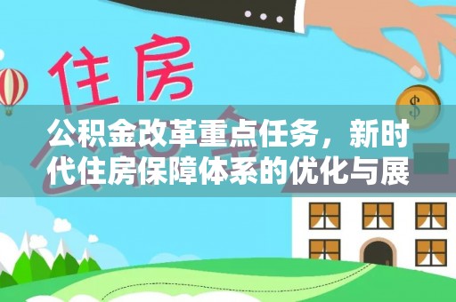 北流公积金改革重点任务，新时代住房保障体系的优化与展望