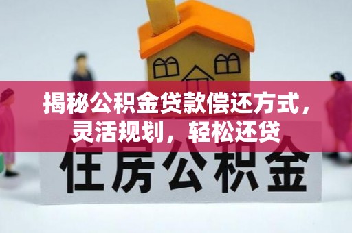 北流揭秘公积金贷款偿还方式，灵活规划，轻松还贷