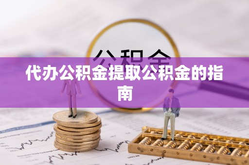 北流代办公积金提取公积金的指南